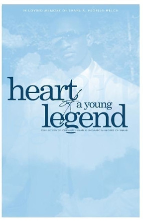 The Heart of a Young Legend: A Collection of Original Poems and Organic Memories by Shane Anthony Peoples-Welch 9781977581044