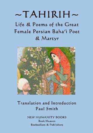 Tahirih: Life & Poems of the Great Female Persian Baha?i Poet & Martyr by Paul Smith 9781977684561
