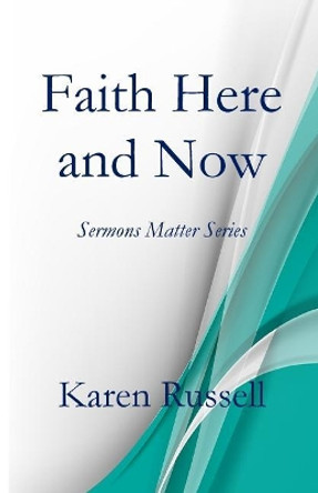 Faith Here and Now: Sermons Matter Series by Karen Russell 9781946478740