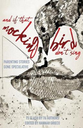 And If That Mockingbird Don't Sing: Parenting Stories Gone Speculative by Aubrey Hirsch 9781946580320