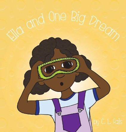 Ella and One Big Dream by C L Fails 9781947506077