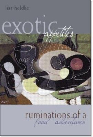 Exotic Appetites: Ruminations of a Food Adventurer by Lisa M. Heldke