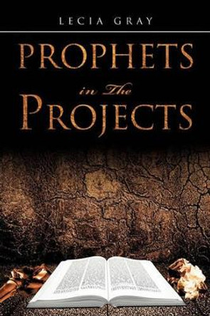 Prophets in the Projects by Lecia Gray 9781612157900