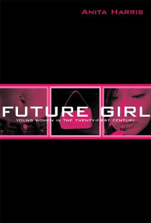 Future Girl: Young Women in the Twenty-First Century by Anita Harris