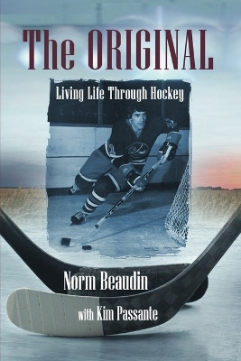 The Original: Living Life Through Hockey by Norm Beaudin 9781954819498