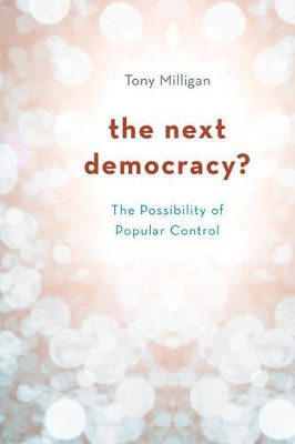 The Next Democracy?: The Possibility of Popular Control by Tony Milligan 9781783480654