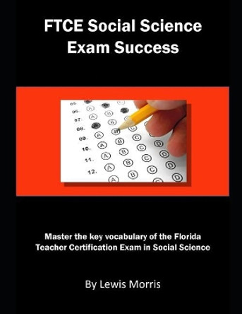 FTCE Social Science Exam Success: Master the Key Vocabulary of the Florida Teacher Certification Exam in Social Science by Lewis Morris 9781793026514