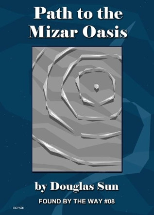 Path to the Mizar Oasis: Found by the Way #08 by Douglas Sun 9781949976113