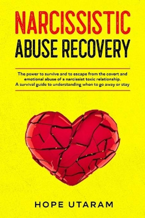 Narcissistic Abuse Recovery: The power to survive and to escape from the covert and emotional abuse of a narcissist toxic relationship. A survival guide to understanding when to go away or stay by Hope Utaram 9781953926098