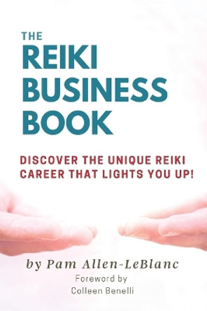 The Reiki Business Book: Discover the Unique Reiki Career that Lights You Up! by Pam Allen-LeBlanc 9781777826611