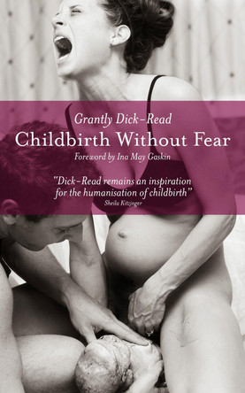 Childbirth without Fear: The Principles and Practice of Natural Childbirth by Grantly Dick-Read 9781780660554