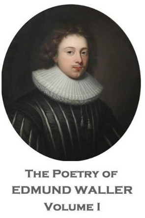 The Poetry of Edmund Waller - Volume I by Edmund Waller 9781785437953