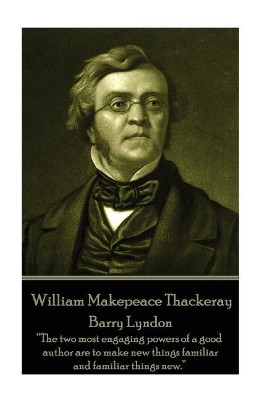 William Makepeace Thackeray - Barry Lyndon: The two most engaging powers of a good author are to make new things familiar and familiar things new. by William Makepeace Thackeray 9781787370562