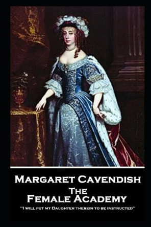 Margaret Cavendish - The Female Academy: 'I will put my Daughter therein to be instructed'' by Margaret Cavendish 9781787804371