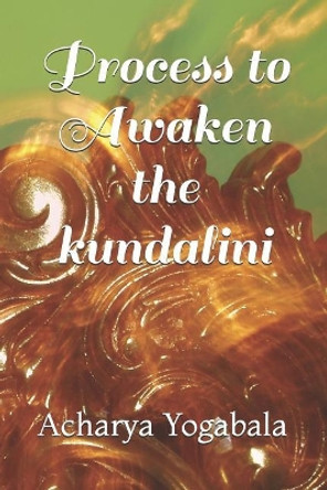 Process to Awaken the Kundalini by Acharya Yogabala 9781790458189