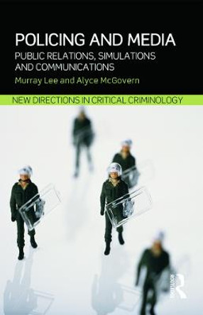 Policing and Media: Public Relations, Simulations and Communications by Murray Lee