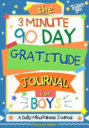 The 3 Minute, 90 Day Gratitude Journal for Boys: A Positive Thinking and Gratitude Journal For Boys to Promote Happiness, Self-Confidence and Well-Being (6.69 X 9.61 Inch 103 Pages) by Romney Nelson 9781922453358