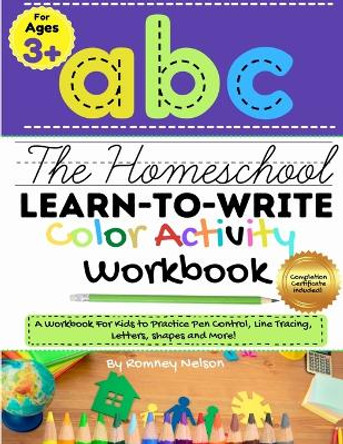 The Homeschool Learn to Write Color Activity Workbook: A Workbook For Kids to Practice Pen Control, Line Tracing, Letters, Shapes and More! (ABC Kids Full-Color Activity Book) 8.5 x 11 inch by Romney Nelson 9781922515155
