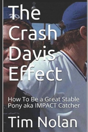 The Crash Davis Effect: How To Be a Great Stable Pony aka IMPACT Catcher by Tim Nolan 9781798582602