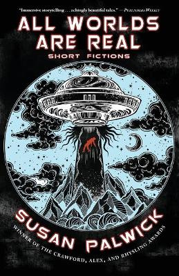 All Worlds are Real: Short Fictions by Susan Palwick 9781933846842