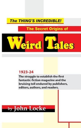 The Thing's Incredible! The Secret Origins of Weird Tales by John Locke 9781935031253