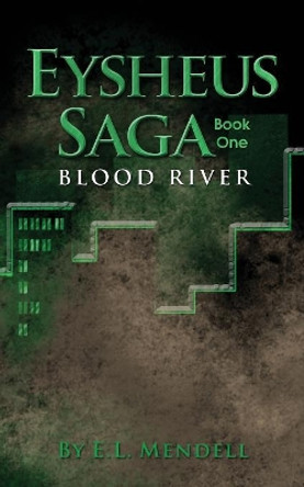 Eysheus Saga, Book One, Blood River by E. L. Mendell 9781936533329