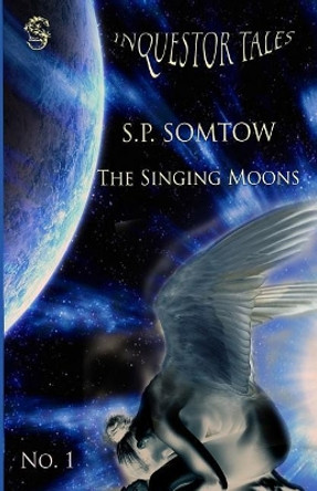 The Singing Moons: Inquestor Tales One by Sp Somtow 9781940999241