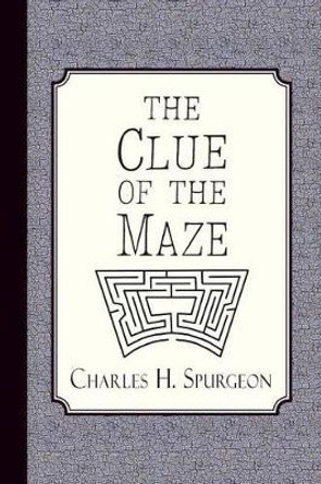 The Clue of the Maze: A Voice Lifted Up in Honest Faith by Charles H Spurgeon 9781941281062