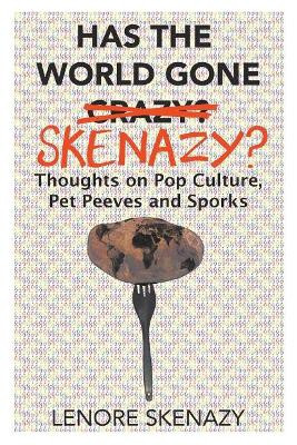 Has the World Gone Skenazy?: Thoughts on Pop Culture, Pet Peeves and Sporks by Lenore Skenazy 9781942448686