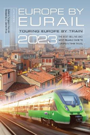 Europe by Eurail 2023: Touring Europe by Train by Laverne Ferguson-Kosinski