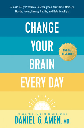 Change Your Brain Every Day by Dr. Daniel G. Amen