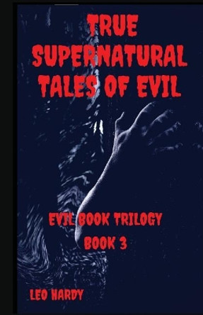 True Supernatural Tales of Evil by Leo Hardy 9781721780655