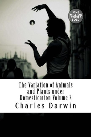 The Variation of Animals and Plants Under Domestication Volume 2 by Charles Darwin 9781722214388