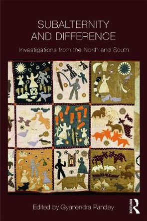 Subalternity and Difference: Investigations from the North and the South by Gyanendra Pandey