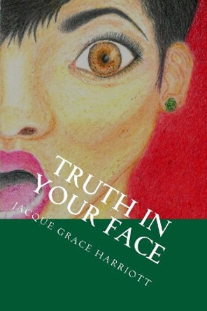 Truth in Your Face: A Supernatural Journey by Jacque Grace Harriott 9781721679997