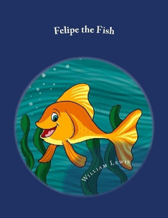 Felipe the Fish by William B Lewis 9781722198138