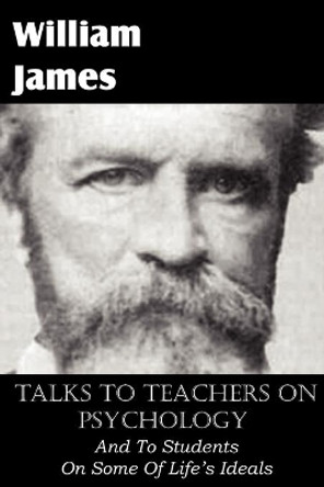 Talks To Teachers On Psychology, And To Students On Some Of Life's Ideals by Dr William James 9781612035086