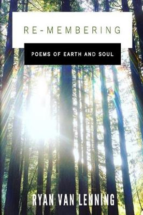 Re-Membering: Poems of Earth and Soul by Ryan Van Lenning 9781722768218