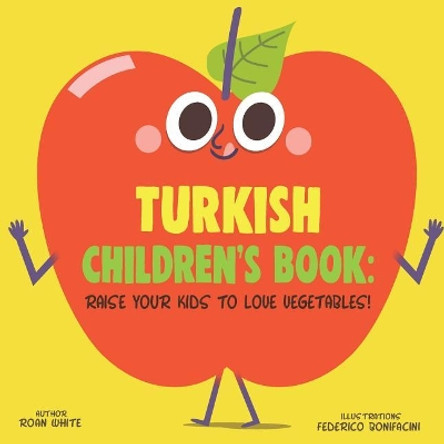 Turkish Children's Book: Raise Your Kids to Love Vegetables! by Roan White 9781725728004