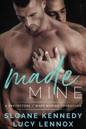 Made Mine: A Protectors / Made Marian Crossover Novel by Sloane Kennedy 9781726024891