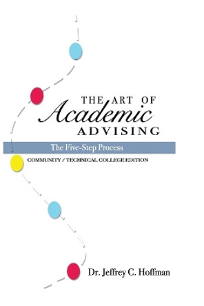 The Art of Academic Advising: The Five-Step Process of Purposeful Advising by Jeffrey C Hoffman 9781726342360