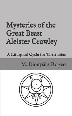 Mysteries of the Great Beast Aleister Crowley: A Liturgical Cycle for Thelemites by Aleister Crowley 9781728963983