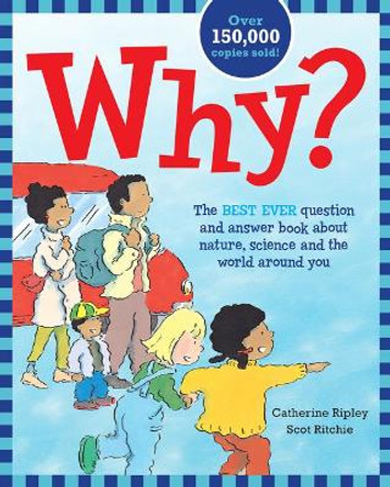Why? The Best Ever Question and Answer Book about Nature, Science and the World Around You by Catherine Ripley 9781771473217