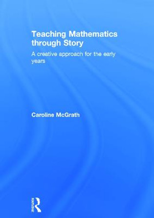 Teaching Mathematics through Story: A creative approach for the early years by Caroline McGrath
