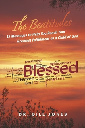 The Beatitudes: 13 Messages to Help You Reach Your Greatest Fulfillment as a Child of God by Dr Jones 9781667856780