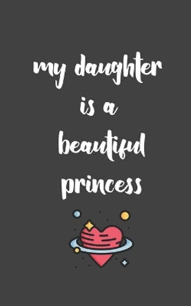 my daughter is a beautiful princess: love between mother & daughter to show off her Caringness with this gift idea and let her girl know how much she's loved by S T T Gift from Mom to Daughter 9781658545181