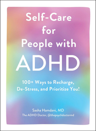 Self-Care for People with ADHD: 100+ Ways to Recharge, De-Stress, and Prioritize You! by Sasha Hamdani