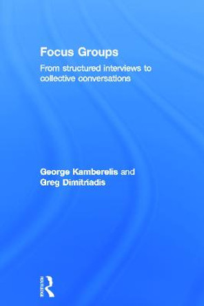 Focus Groups: From structured interviews to collective conversations by George Kamberelis