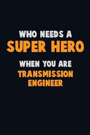 Who Need A SUPER HERO, When You Are Transmission Engineer: 6X9 Career Pride 120 pages Writing Notebooks by Emma Loren 9781675186480