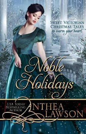 Noble Holidays: Four Sweet Victorian Christmas Novellas by Anthea Lawson 9781680130577